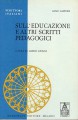 SULL' EDUCAZIONE E ALTRI SCRITTI PEDAGOCICI