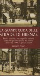 La grande guida delle strade di Firenze storia aneddoti arte segreti e curiosità della città più affascinante del mondo