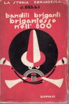 Banditi briganti e brigantesse nell'ottocento  con documenti inediti e 136 illustrazioni
