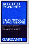 Fin di secolo in fax minore messaggi appunti riflessioni in un ironico breviario di fatti e retroscena:un manuale per far sopravvire la ragione