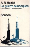 La guerra subacquea il sottomarino e il potere marittimo