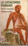 Le catacombe romane storia e topografia