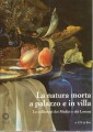 La natura morta a palazzo e in villa. La collezione dei Medici e dei Lorena. Mostra Firenze 1998